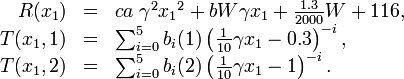 
\begin{array}{rcl}
R(x_1) &=& c a \; {\gamma}^2 {x_1}^2 + b W {\gamma} x_1 + \frac{1.3}{2000}W + 116, \\
T(x_1,1) &=& \sum_{i=0}^{5}b_i(1) \left( \frac{1}{10} {\gamma} x_1 - 0.3 \right) ^{-i}, \\
T(x_1,2) &=& \sum_{i=0}^{5}b_i(2) \left( \frac{1}{10} {\gamma} x_1 - 1 \right) ^{-i}.
\end{array}
