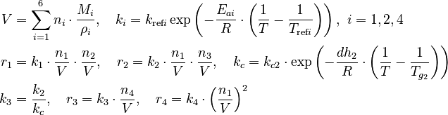 
  \begin{align}
  V &= \sum_{i=1}^6 n_i \cdot \frac{M_i}{\rho_i}, \quad k_i = k_{\text{ref}i} \exp \left( -\frac{E_{ai}}{R} \cdot \left( \frac{1}{T} - \frac{1}{T_{\text{ref}i}} \right) \right), \ i=1,2,4 \\
  r_1 &= k_1 \cdot \frac{n_1}{V} \cdot \frac{n_2}{V}, \quad r_2 = k_2 \cdot \frac{n_1}{V} \cdot \frac{n_3}{V}, \quad k_c = k_{c2} \cdot \exp \left( - \frac{dh_2}{R} \cdot \left( \frac{1}{T} - \frac{1}{T_{g_2}} \right) \right) \\
  k_3 &= \frac{k_2}{k_c}, \quad r_3 = k_3 \cdot \frac{n_4}{V}, \quad r_4 = k_4 \cdot \left( \frac{n_1}{V} \right)^2
  \end{align}
