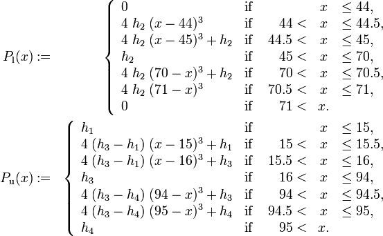 
\begin{align}
P_\text{l}(x) &:=& \left\{ 
	\begin{array}{llrcl}
		0                        & \text{if } &        & x & \leq 44, \\
		4\; h_2\; (x-44)^3       & \text{if } & 44 <   & x & \leq 44.5, \\
		4\; h_2\; (x-45)^3 + h_2 & \text{if } & 44.5 < & x & \leq 45, \\
		h_2                      & \text{if } & 45 <   & x & \leq 70, \\
		4\; h_2\; (70-x)^3 + h_2 & \text{if } & 70 <   & x & \leq 70.5, \\
		4\; h_2\; (71-x)^3       & \text{if } & 70.5 < & x & \leq 71, \\
		0                        & \text{if } & 71 <   & x. &  \\
	\end{array} \right.  \\
P_\text{u}(x) &:=& \left\{ 
	\begin{array}{llrcl}
		h_1                            & \text{if } &        & x & \leq 15, \\
		4\; (h_3-h_1)\; (x-15)^3 + h_1 & \text{if } & 15 <   & x & \leq 15.5, \\
		4\; (h_3-h_1)\; (x-16)^3 + h_3 & \text{if } & 15.5 < & x & \leq 16, \\
		h_3                            & \text{if } & 16 <   & x & \leq 94, \\
		4\; (h_3-h_4)\; (94-x)^3 + h_3 & \text{if } & 94 <   & x & \leq 94.5, \\
		4\; (h_3-h_4)\; (95-x)^3 + h_4 & \text{if } & 94.5 < & x & \leq 95, \\
		h_4                            & \text{if } & 95 <   & x. &  \\
	\end{array} \right.  
\end{align}
