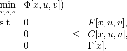 
\begin{array}{llcl}
 \displaystyle \min_{x, u, v} & \Phi[x,u,v])   \\[1.5ex]
 \mbox{s.t.} & 0 & = & F[x,u,v], \\
 & 0 & \le & C[x,u,v],  \\
 & 0 & = & \Gamma[x].
\end{array} 
