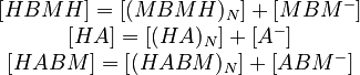 
 \begin{array}{c} 
  \left[HBMH\right] = \left[ (MBMH)_N \right] + \left[ MBM^- \right] \\
  \left[HA\right] = \left[ (HA)_N \right] + \left[ A^- \right] \\
  \left[HABM\right] = \left[ (HABM)_N \right] + \left[ ABM^- \right]
 \end{array} 
