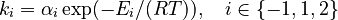  
 \begin{array}{c}
  k_i = \alpha_i \exp(-E_i /(RT)), \quad i \in \{-1,1,2\}
 \end{array} 
 