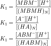 
\begin{align}
 K_1 &= \frac{[MBM^-][H^+]}{[(MBMH)_N]} \\
 K_1 &= \frac{[A^-][H^+]}{[(HA)_N]} \\
 K_1 &= \frac{[ABM^-][H^+]}{[(HABM)_N]} 
\end{align}
