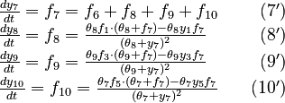 
  \begin{array}{l r}
   \frac{d y_7}{dt} = f_7 = f_6 + f_8 + f_9 + f_{10} & \quad (7') \\
   \frac{d y_8}{dt} = f_8 = \frac{\theta_8 f_1 \cdot (\theta_8 + f_7) - \theta_8 y_1 f_7}{(\theta_8 + y_7)^2} & \quad (8') \\
   \frac{d y_9}{dt} = f_9 = \frac{\theta_9 f_3 \cdot (\theta_9 + f_7) - \theta_9 y_3 f_7}{(\theta_9 + y_7)^2}  & \quad (9')\\
   \frac{d y_{10}}{dt} = f_{10} = \frac{\theta_7 f_5 \cdot (\theta_7 + f_7) - \theta_7 y_5 f_7}{(\theta_7 + y_7)^2} & \quad (10') 
  \end{array}
 