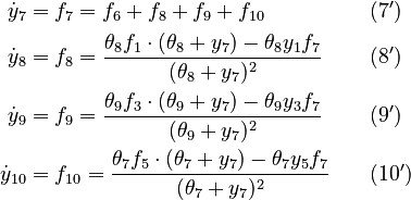 
  \begin{align}
   \dot{y}_7 &= f_7 = f_6 + f_8 + f_9 + f_{10} && \quad (7') \\
   \dot{y}_8 &= f_8 = \frac{\theta_8 f_1 \cdot (\theta_8 + y_7) - \theta_8 y_1 f_7}{(\theta_8 + y_7)^2} && \quad (8') \\
   \dot{y}_9 &= f_9 = \frac{\theta_9 f_3 \cdot (\theta_9 + y_7) - \theta_9 y_3 f_7}{(\theta_9 + y_7)^2}  && \quad (9')\\
   \dot{y}_{10} &= f_{10} = \frac{\theta_7 f_5 \cdot (\theta_7 + y_7) - \theta_7 y_5 f_7}{(\theta_7 + y_7)^2} && \quad (10') 
  \end{align}
 