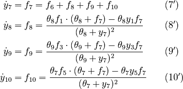 
  \begin{align}
   \dot{y}_7 &= f_7 = f_6 + f_8 + f_9 + f_{10} && \quad (7') \\
   \dot{y}_8 &= f_8 = \frac{\theta_8 f_1 \cdot (\theta_8 + f_7) - \theta_8 y_1 f_7}{(\theta_8 + y_7)^2} && \quad (8') \\
   \dot{y}_9 &= f_9 = \frac{\theta_9 f_3 \cdot (\theta_9 + f_7) - \theta_9 y_3 f_7}{(\theta_9 + y_7)^2}  && \quad (9')\\
   \dot{y}_{10} &= f_{10} = \frac{\theta_7 f_5 \cdot (\theta_7 + f_7) - \theta_7 y_5 f_7}{(\theta_7 + y_7)^2} && \quad (10') 
  \end{align}
 