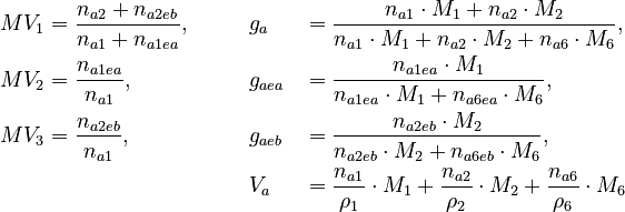 
  \begin{align}
   MV_1 &= \frac{n_{a2}+n_{a2eb}}{n_{a1} + n_{a1ea}}, \qquad && g_a &&= \frac{n_{a1} \cdot M_1 + n_{a2} \cdot M_2}{n_{a1} \cdot M_1 + n_{a2} \cdot M_2 + n_{a6} \cdot M_6}, \\
   MV_2 &= \frac{n_{a1ea}}{n_{a1}},  && g_{aea} &&= \frac{n_{a1ea} \cdot M_1}{n_{a1ea} \cdot M_1 + n_{a6ea} \cdot M_6}, \\
   MV_3 &= \frac{n_{a2eb}}{n_{a1}}, \quad && g_{aeb} &&= \frac{n_{a2eb} \cdot M_2}{n_{a2eb} \cdot M_2 + n_{a6eb} \cdot M_6}, \\
   & && V_a &&= \frac{n_{a1}}{\rho_1} \cdot M_1 + \frac{n_{a2}}{\rho_2} \cdot M_2 + \frac{n_{a6}}{\rho_6} \cdot M_6
  \end{align}
 