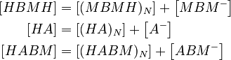 
 \begin{align}
  \left[HBMH\right] &= \left[ (MBMH)_N \right] + \left[ MBM^- \right] \\
  \left[HA\right] &= \left[ (HA)_N \right] + \left[ A^- \right] \\
  \left[HABM\right] &= \left[ (HABM)_N \right] + \left[ ABM^- \right]
 \end{align} 
