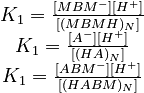 
\begin{array}{c}
 K_1 = \frac{[MBM^-][H^+]}{[(MBMH)_N]} \\
 K_1 = \frac{[A^-][H^+]}{[(HA)_N]} \\
 K_1 = \frac{[ABM^-][H^+]}{[(HABM)_N]} 
\end{array}
