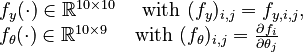 
\begin{array}{l}
  f_y(\cdot) \in \mathbb{R}^{10 \times 10} \quad \text{ with } (f_y)_{i,j} = f_{y,i,j}, \\
  f_\theta(\cdot) \in \mathbb{R}^{10 \times 9} \quad \text{ with } (f_\theta)_{i,j} = \frac{\partial f_i}{\partial \theta_j}
 \end{array}
 