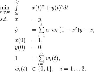  		
\begin{array}{lll}
\min\limits_{x,y,w}  & \int\limits_{t_0}^{t_f} & x(t)^2+y(t)^2 dt\\
s.t. & 	 \dot x & = y,\\
&	\dot y & =  \sum\limits_{i=1}^{3} c_{i}\;  w_i \;(1-x^2) y-x,\\
& x(0) & =1,\\
& y(0) & =0,\\
& 1 &= \sum\limits_{i=1}^{3}w_i(t), \\
 & w_i(t) &\in  \{0, 1\}, \quad i=1\ldots 3.
\end{array}