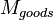 M_{goods}