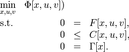 
\begin{array}{lrcl}
 \displaystyle \min_{x, u, v} & \Phi[x,u,v])   \\[1.5ex]
 \mbox{s.t.} & 0 & = & F[x,u,v], \\
 & 0 & \le & C[x,u,v],  \\
 & 0 & = & \Gamma[x].
\end{array} 
