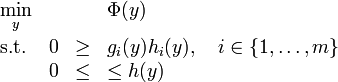 
\begin{array}{llcl}
 \displaystyle \min_{y} & & & \Phi(y)   \\[1.5ex]
 \mbox{s.t.} & 0 & \ge &  g_i(y) h_i(y), \quad i \in \{1, \dots, m\}\\
 & 0 & \le & \le h(y)  \\
\end{array} 
